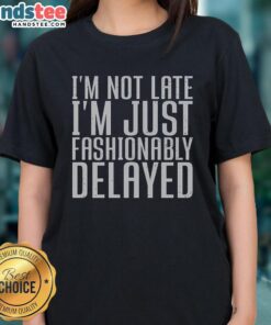 Official I'm Not Late I'm Just Fashionably Delayed Ladies Tee in stylish design, perfect for casual outings and fashion lovers.
