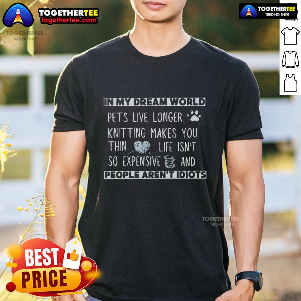 Official In My Dream World Pets Live Longer Knitting T Shirt Official In My Dream World Pets Live Longer Knitting T-Shirt featuring a cozy design for pet lovers and knitting enthusiasts.