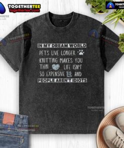 Official In My Dream World Pets Live Longer Knitting Washed T-Shirt featuring a cozy design and vibrant colors.