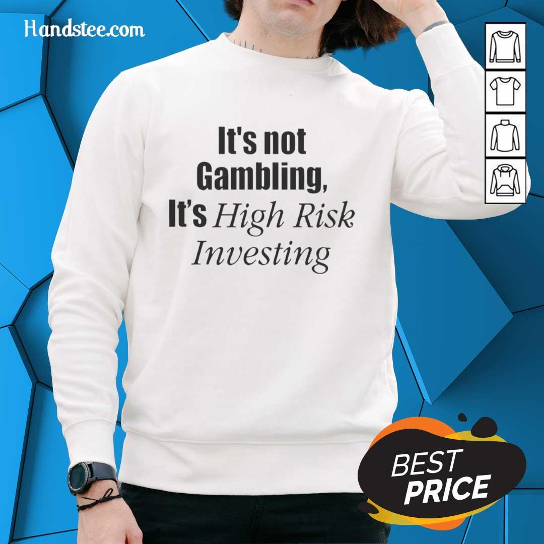 official-its-not-gambling-its-high-risk-investing-sweatshirt Official 'It's Not Gambling, It's High-Risk Investing' sweatshirt in black, perfect for bold investors and finance enthusiasts.