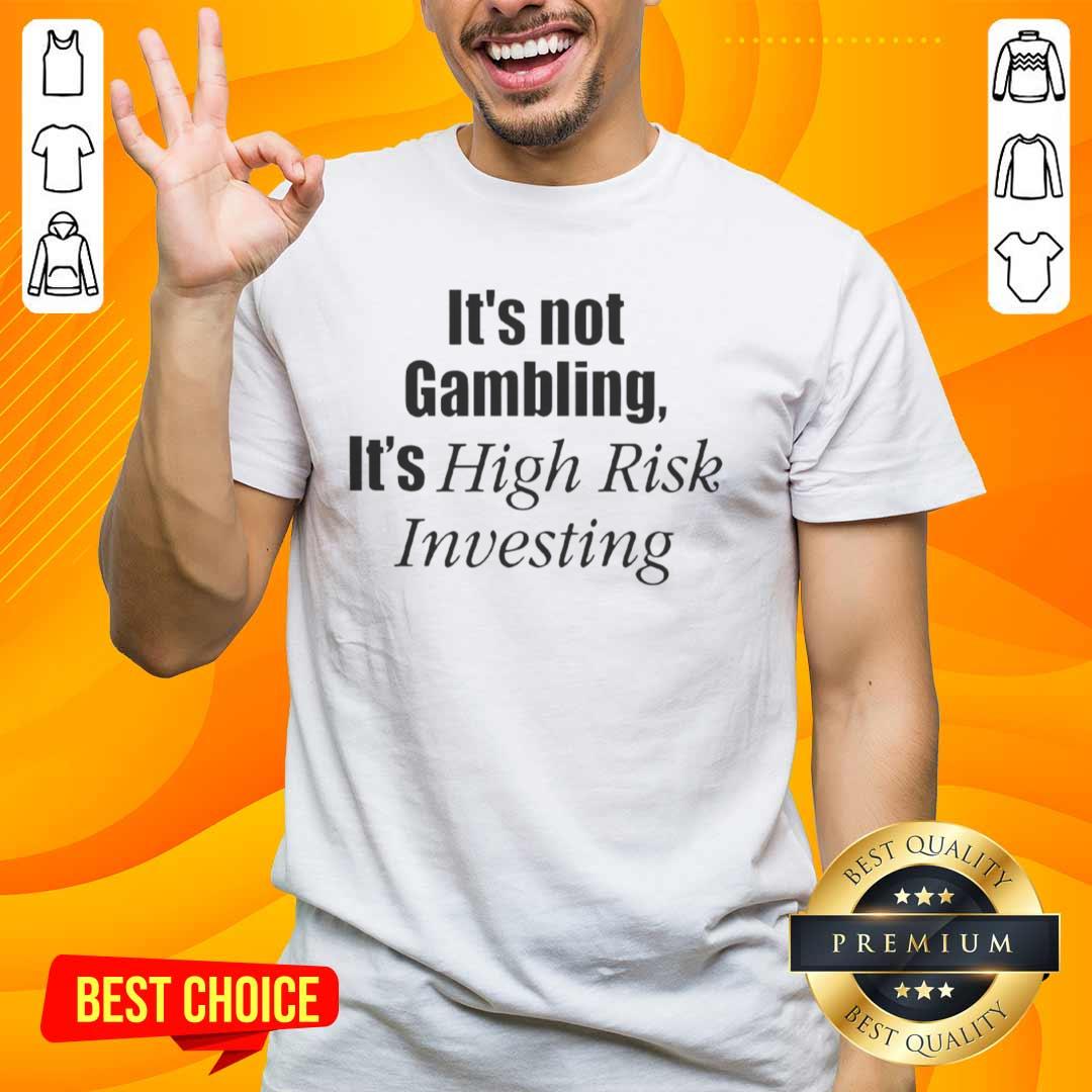 official-its-not-gambling-its-high-risk-investing-t-shirt-1 Alt Text: Official It's Not Gambling It's High Risk Investing T-Shirt featuring a bold graphic design for investment enthusiasts.