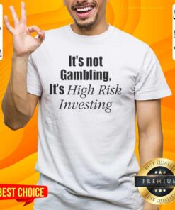 Alt Text: Official It's Not Gambling It's High Risk Investing T-Shirt featuring a bold graphic design for investment enthusiasts.