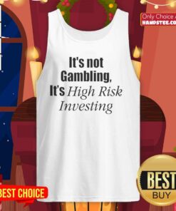 Official 'It's Not Gambling, It's High-Risk Investing' tank top design showcasing bold text for investment enthusiasts.