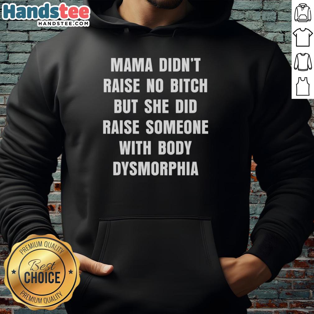 official-mama-didnt-raise-no-bitch-but-she-did-raise-someone-with-body-dysmorphia-hoodie Official Mama Didn't Raise No Bitch hoodie featuring a bold quote about body dysmorphia for confident self-expression.