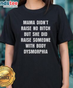 Official Mama Didn't Raise No Bitch Ladies Tee showcasing a bold statement on body dysmorphia and self-acceptance.