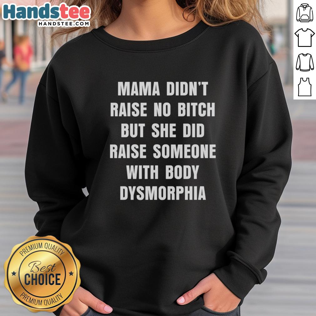 official-mama-didnt-raise-no-bitch-but-she-did-raise-someone-with-body-dysmorphia-sweatshirt Alt Text: Cozy sweatshirt featuring Mama Didn't Raise No Bitch design, addressing body dysmorphia with a bold statement.