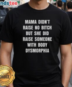 Official Mama Didn't Raise No Bitch T-Shirt featuring body dysmorphia awareness message in bold typography.