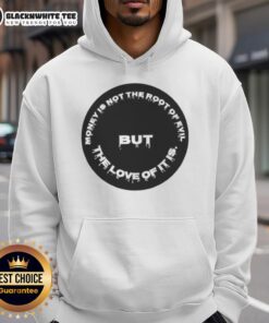 Stylish hoodie featuring the quote 'Money Is Not The Root Of Evil, But The Love Of It Is' for fashion enthusiasts.
