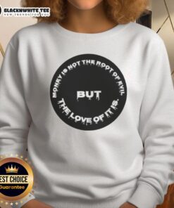 Official sweatshirt with 'Money Is Not The Root Of Evil, But The Love Of It Is' printed design, perfect for casual wear.