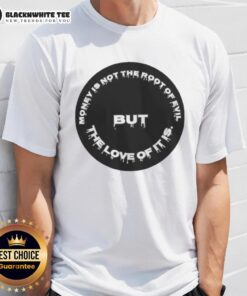 Official Money Is Not The Root Of Evil But The Love Of It Is T-Shirt featuring unique design and bold typography.