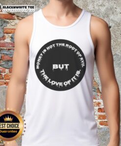 Stylish tank top featuring the quote 'Money Is Not The Root Of Evil, But The Love Of It Is' for fashion lovers.