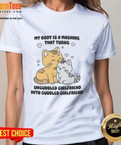Official My Body Is A Machine Tee featuring cute cat ladies turning uncuddled girlfriend into cuddled girlfriend.