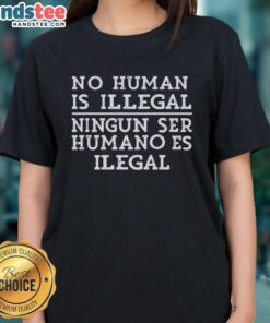 Official No Human Is Illegal Ningn Ser Humano Es Illegal Ladies Tee featuring bold text on a stylish shirt design.