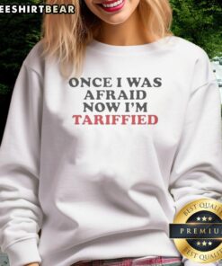 Official 'Once I Was Afraid, Now I'm Tariffied' sweatshirt featuring bold text design for a trendy look.