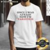 Alt Text: Official Once I Was Afraid Now I'm Tariffied T-Shirt featuring bold typography and a fun design for tariff enthusiasts.