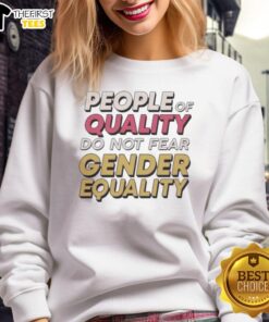 Official People of Quality Do Not Fear Gender Equality sweatshirt featuring bold text design in a stylish black pullover.