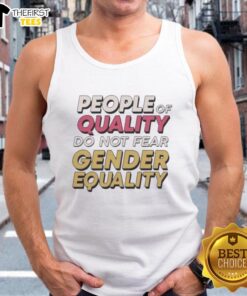 Official tank top featuring 'People Of Quality Do Not Fear Gender Equality' slogan, promoting equality and inclusivity.