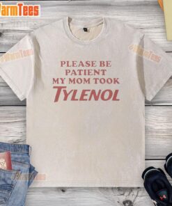 Official Please Be Patient My Mom Took Tylenol Washed T-Shirt featuring a humorous design for moms and caregivers.
