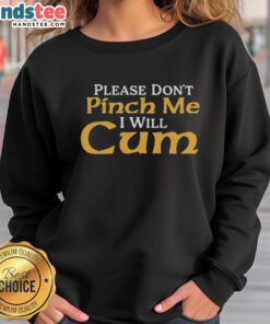 Official Please Don't Pinch Me I Will Cum 2025 Sweatshirt trendy and humorous apparel for casual wear.