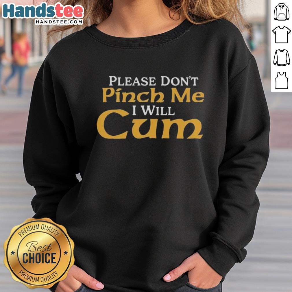 official-please-dont-pinch-me-i-will-cum-2025-sweatshirt Official Please Don't Pinch Me I Will Cum 2025 Sweatshirt trendy and humorous apparel for casual wear.