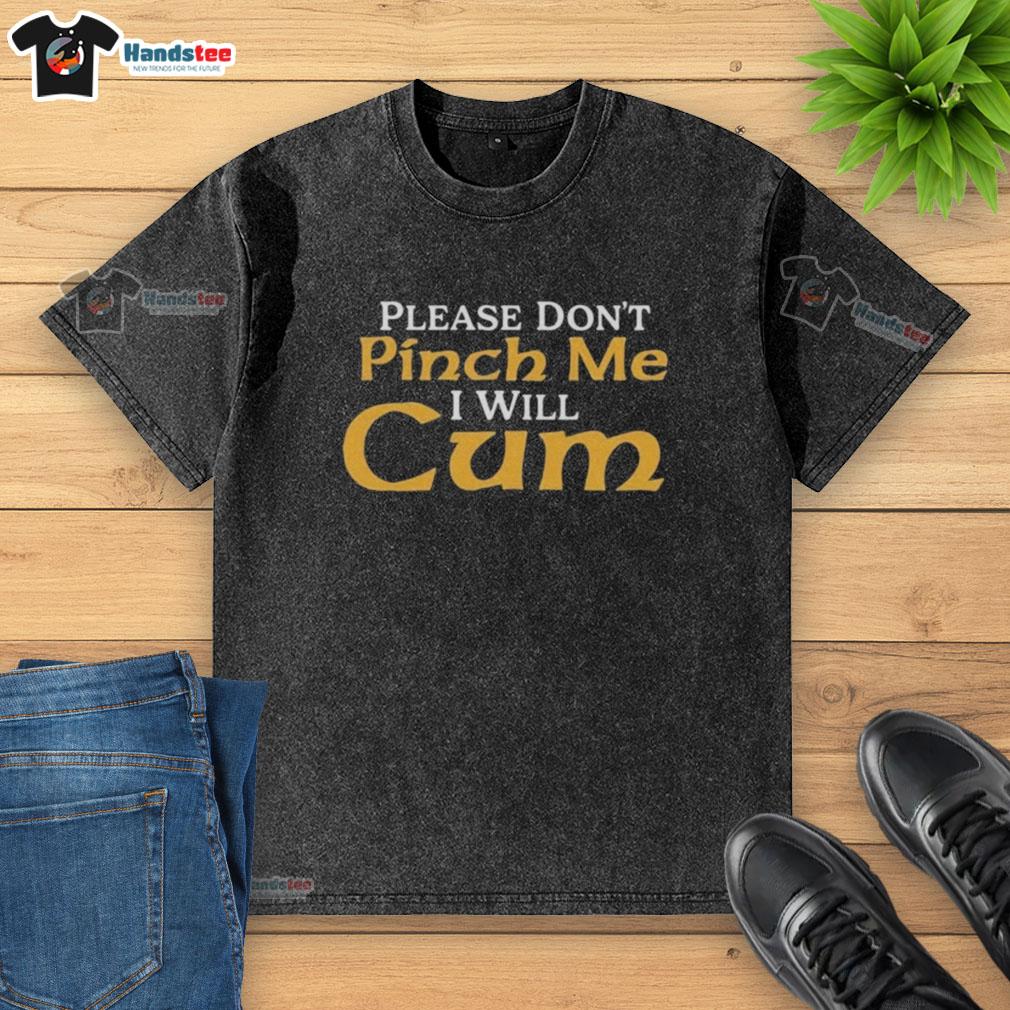 official-please-dont-pinch-me-i-will-cum-2025-washed-t-shirt Official Please Don't Pinch Me I Will Cum 2025 Washed T-Shirt displayed in casual setting, showcasing unique graphic design.