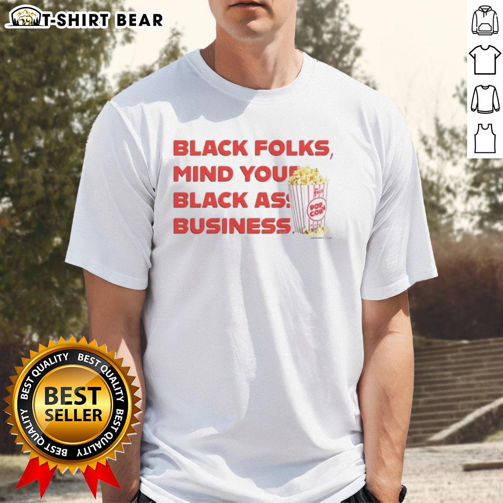 Official Popcorn Black Folks Mind Your Black Ass Business T Shirt Official Popcorn Black Folks Mind Your Black Ass Business T-Shirt featuring bold text and stylish design for Black pride.