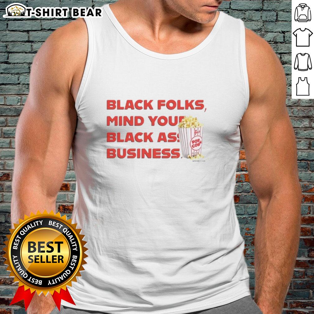 Official Popcorn Black Folks Mind Your Black Ass Business Tank Top Official Popcorn Black Folks 'Mind Your Black Ass Business' Tank Top in stylish black with bold white lettering.