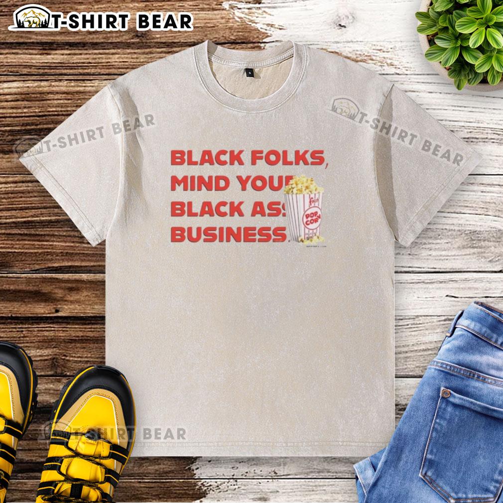 Official Popcorn Black Folks Mind Your Black Ass Business Washed T Shirt Alt Text: Official Popcorn Black Folks 'Mind Your Black Ass Business' washed t-shirt showcasing bold graphic design.