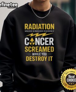 Official Radiation Sweatshirt: A bold design featuring 'Cancer Screamed While You Destroy It' for cancer awareness.