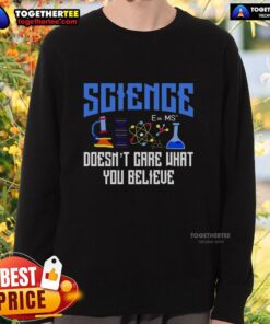 Official Science Doesn't Care What You Believe sweatshirt showcasing a bold, motivational design for science enthusiasts.