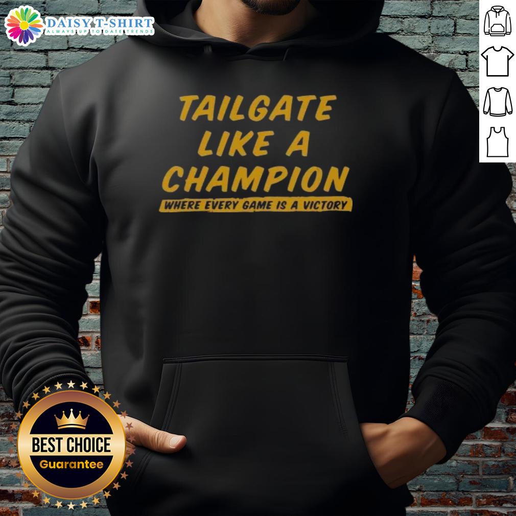 Official Tailgate Like A Champion Where Every Game Is A Victory Hoodie Official Tailgate Like A Champion hoodie featuring bold graphics for ultimate game day style and comfort.