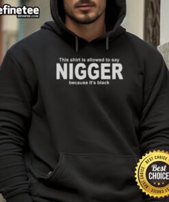 Black hoodie with text 'This Shirt Is Allowed To Say Nigger Because It's Black' promoting cultural expression and identity.