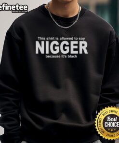 Black sweatshirt with text 'This Shirt Is Allowed To Say Nigger' promoting bold statements in fashion.