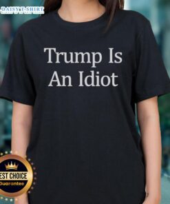 Official Trump Is An Idiot Ladies Tee featuring bold text design, perfect for humorous political statement apparel.
