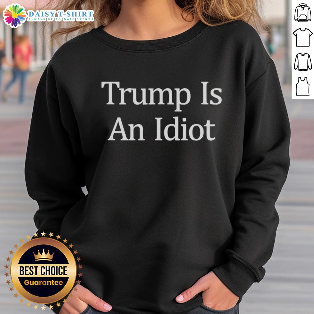 Official Trump Is An Idiot Sweatshirt Official Trump Is An Idiot Sweatshirt featuring bold text design, perfect for expressing political satire and humor.
