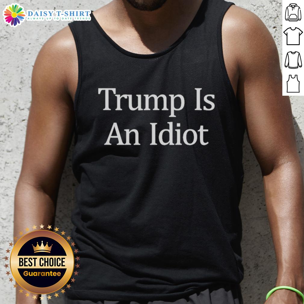 Official Trump Is An Idiot Tank Top Official Trump Is An Idiot Tank Top featuring bold text design, perfect for expressing your opinion in style.