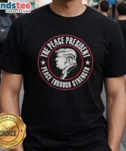 Official Trump The Peace President T-Shirt showcasing 'Peace Through Strength' slogan in bold lettering.