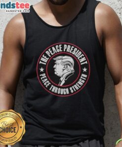Alt Text: Official Trump The Peace President tank top featuring 'Peace Through Strength' slogan in bold letters.