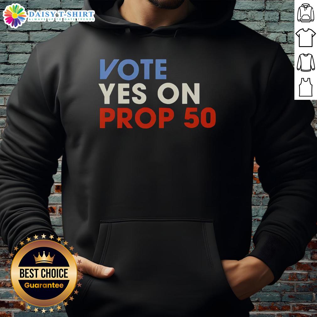 Official Vote Yes On Prop 50 Hoodie Official Vote Yes On Prop 50 hoodie featuring bold text and a stylish design for supporters of Proposition 50.