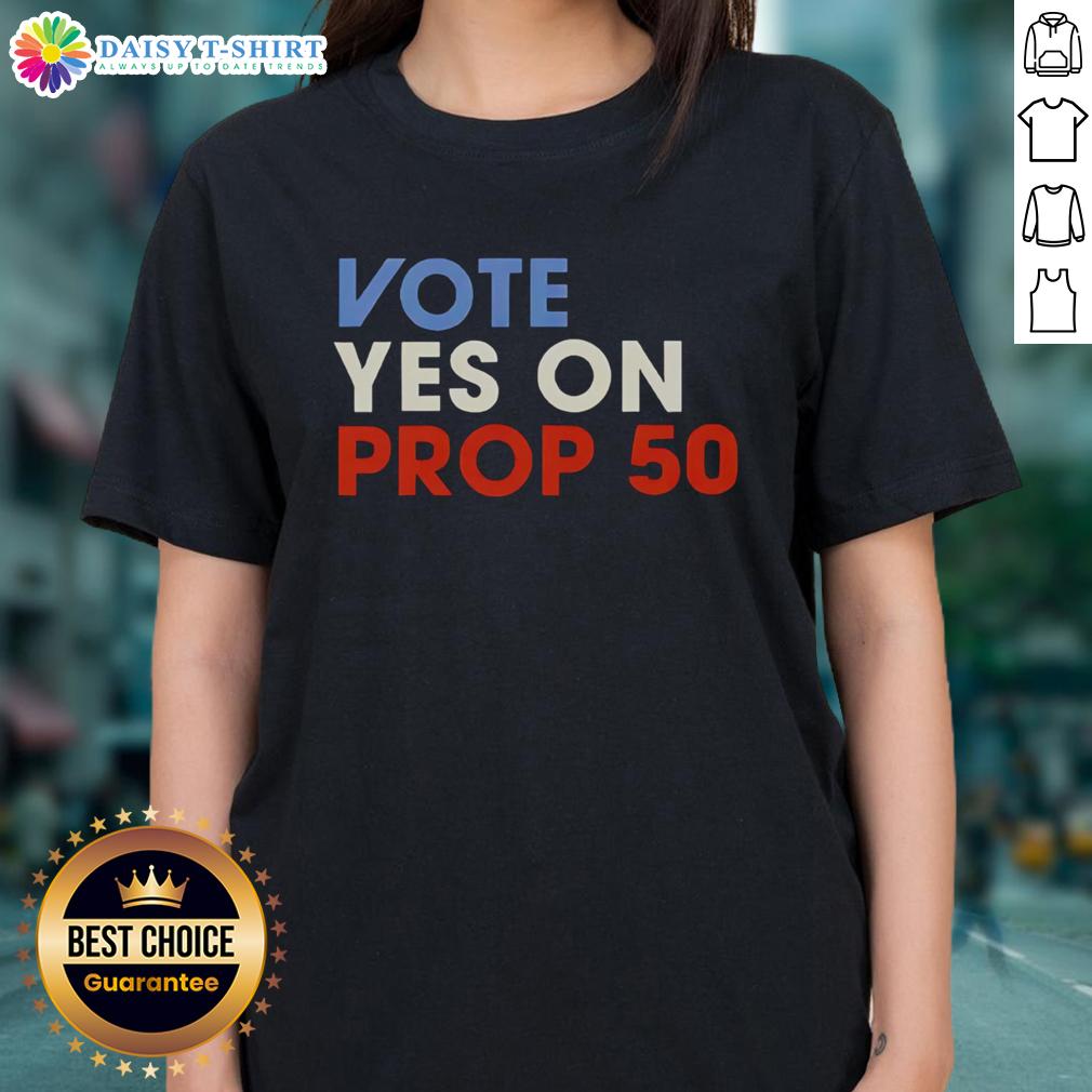 Official Vote Yes On Prop 50 Ladies Tee Vote Yes on Prop 50 Ladies Tee featuring bold text design promoting the campaign for Proposition 50.