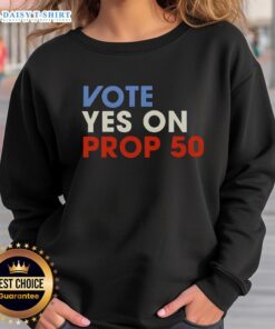 Alt Text: Official Vote Yes on Prop 50 sweatshirt featuring bold text and a stylish design for supporters of Proposition 50.