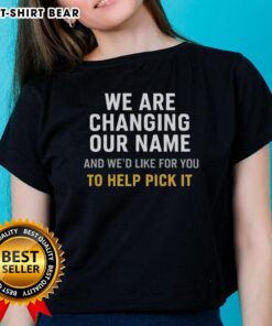 Ladies' tee announcing name change, inviting community to help choose new name for 'We Are Changing Our Name.'