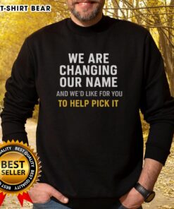 Official 'We Are Changing Our Name' sweatshirt inviting community input for new name selection.