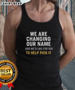 Join us in choosing a new name! Official 'We Are Changing Our Name' tank top design with a call for community input.