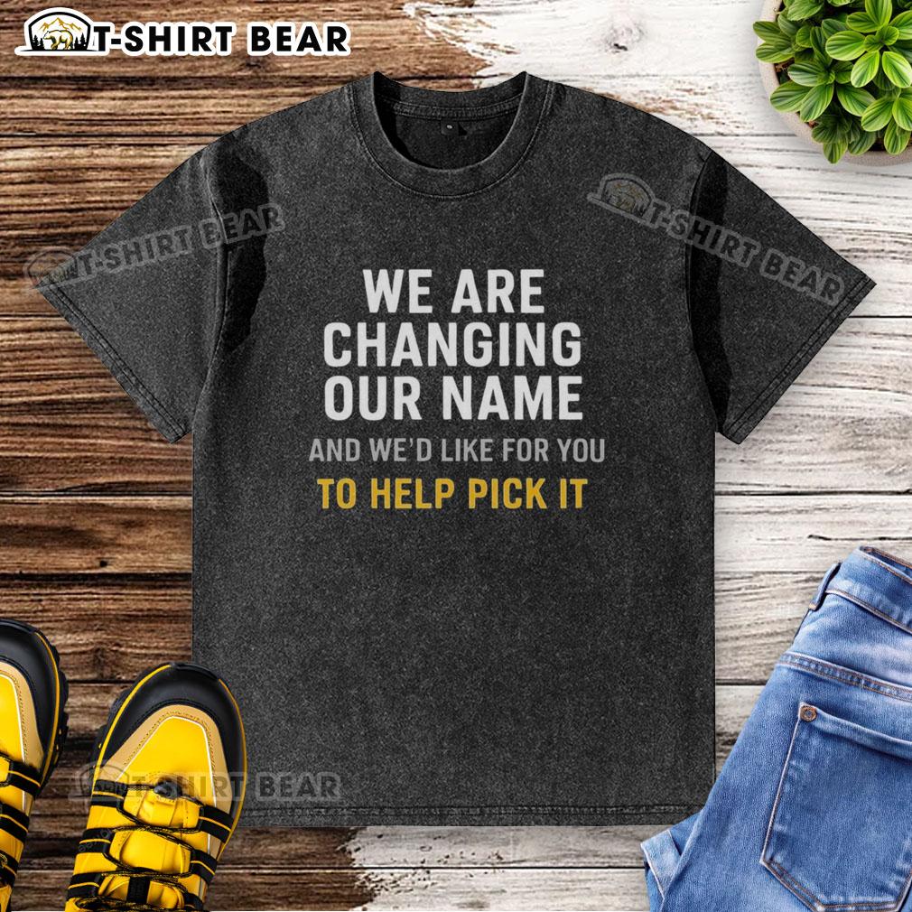 Official We Are Changing Our Name And We’D Like For You To Help Pick It Washed T-Shirt Official washed t-shirt for the We Are Changing Our Name campaign, inviting fans to help choose a new name.