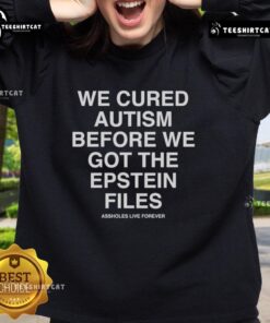 Official We Cured Autism Before We Got The Epstein Files Sweatshirt featuring bold text and a stylish design.