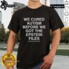 Official We Cured Autism Before We Got The Epstein Files T-Shirt showcasing a bold design and statement for autism awareness.