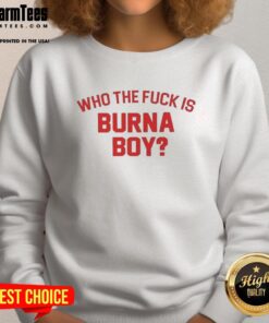 Alt Text: Official Who The Fck Is Burna Boy sweatshirt featuring bold text design in black and white, perfect for fans.