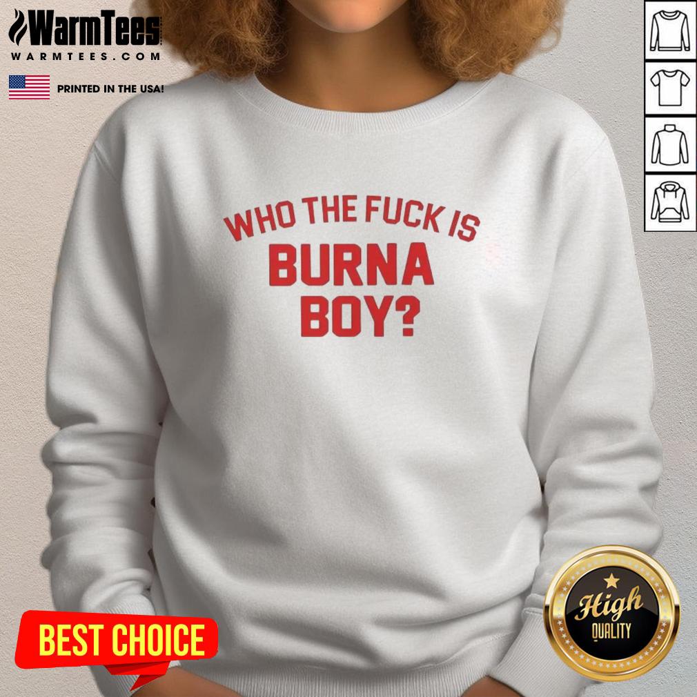 official-who-the-fck-is-burna-boy-sweatshirt Alt Text: Official Who The Fck Is Burna Boy sweatshirt featuring bold text design in black and white, perfect for fans.