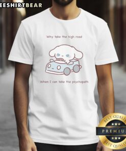 Alt Text: Official 'Why Take The High Road When I Can Take The Psychopath' T-Shirt featuring bold graphic design.